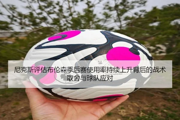 尼克斯评估布伦森季后赛使用率持续上升背后的战术取舍与球队应对