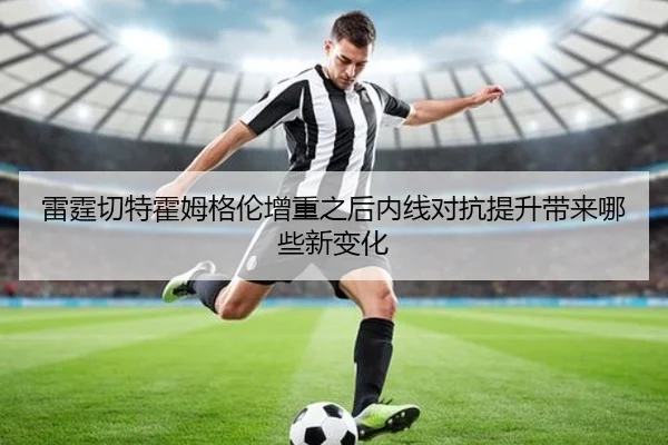 雷霆切特霍姆格伦增重之后内线对抗提升带来哪些新变化